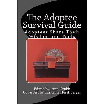 The Adoptee Survival Guide: Adoptees Share Their Wisdom and Tools