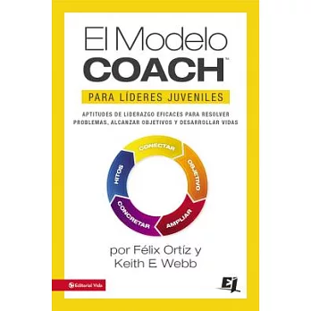El Modelo Coach para Líderes Juveniles / The Coach Model for Youth Leaders: Aptitudes De Liderazgo Eficaces Para Resolver Proble