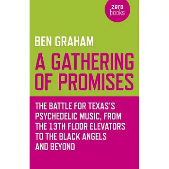 A Gathering of Promises: The Battle for Texas’s Psychedelic Music, from the 13th Floor Elevators to the Black Angels and Beyond