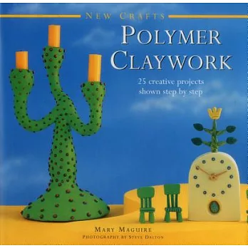 Polymer Claywork: 25 Creative Projects Shown Step by Step