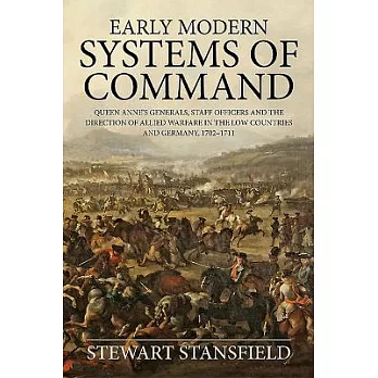 Early Modern Systems of Command: Queen Anne’s Generals, Staff Officers and the Direction of Allied Warfare in the Low Countries