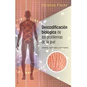 Descodificacion biologica de los problemas de piel/ Skin Problems Biological Decoding: Sintomas, Significados Y Sentimientos