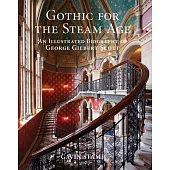 Gothic for the Steam Age: An Illustrated Biography of George Gilbert Scott