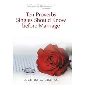 Ten Proverbs Singles Should Know Before Marriage: The Real Truth About Singleness and Marriage and What the Church Will Not Tell