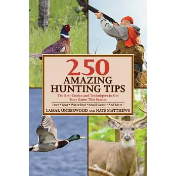 250 Amazing Hunting Tips: The Best Tactics and Techniques to Get Your Game This Season