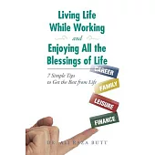 Living Life While Working and Enjoying All the Blessings of Life: 7 Simple Tips to Get the Best from Life