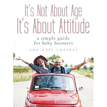 It’s Not About Age, It’s About Attitude: A Simple Guide for Baby Boomers