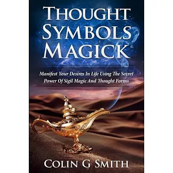 Thought Symbols Magick Guide Book: Manifest Your Desires in Life Using the Secret Power of Sigil Magic and Thought Forms