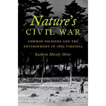 Nature’s Civil War: Common Soldiers and the Environment in 1862 Virginia
