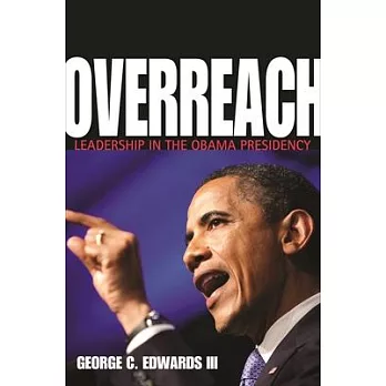 Overreach: Leadership in the Obama Presidency