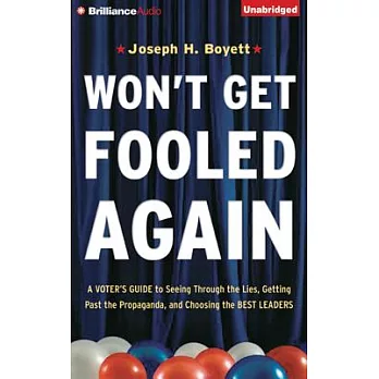Won’t Get Fooled Again: A Voter’s Guide to Seeing Through the Lies, Getting Past the Propaganda, and Choosing the Best Leaders