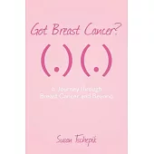 Got Breast Cancer?: A Journey Through Breast Cancer and Beyond