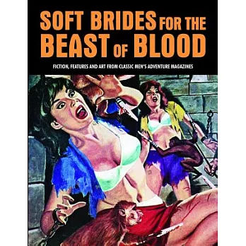 Soft Brides for the Beast of Blood: Fiction, Features and Art from Classic Men’s Adventure Magazines
