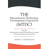 The Massachusetts Technology Development Corporation (Mtdc): How the Massachusetts Venture Capital Firm Leveraged Private Investments to Create Jobs