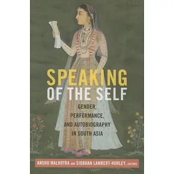 Speaking of the Self: Gender, Performance, and Autobiography in South Asia