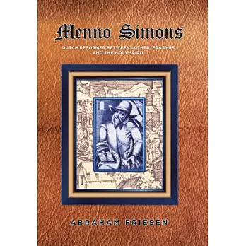 Menno Simons: Dutch Reformer Between Luther, Erasmus, and the Holy Spirit a Study in the Problem Areas of Menno Scholarship