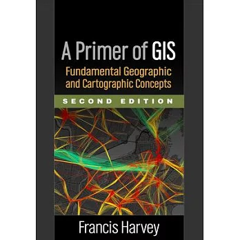 A Primer of Gis, Second Edition: Fundamental Geographic and Cartographic Concepts