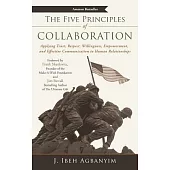 The Five Principles of Collaboration: Applying Trust, Respect, Willingness, Empowerment, and Effective Communication to Human Relationships