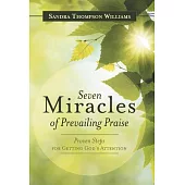Seven Miracles of Prevailing Praise: Proven Steps for Getting God’s Attention