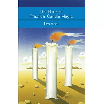 The Book of Practical Candle Magic: Includes Complete Instructions on Candle-Making, Anointing, Incense, and Color Symbolism, As