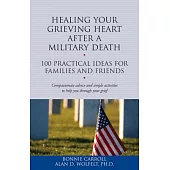 Healing Your Grieving Heart After a Military Death: 100 Practical Ideas for Families and Friends