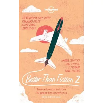 Better Than Fiction 2: True adventures from 30 great fiction writers