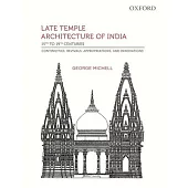 Late Temple Architecture of India, 15th to 19th Centuries: Continuities, Revivals, Appropriations, and Innovations