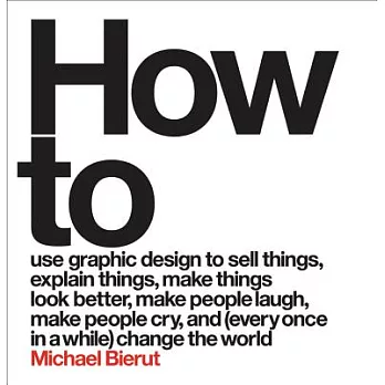 How to use graphic design to sell things, explain things, make things look better, make people laugh, make people cry, and every once in a while change the world