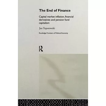The End of Finance: The Theory of Capital Market Inflation, Financial Derivatives and Pension Fund Capitalism