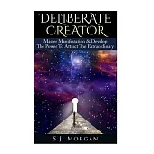 Deliberate Creator: Master Manifestation & Develop The Power to Attract the Extraordinary