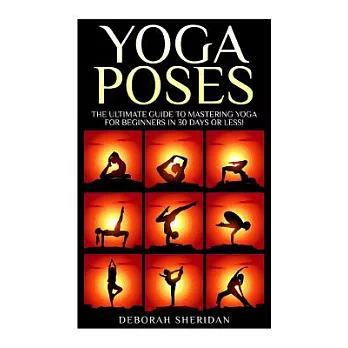 Yoga Poses: Yoga for Beginners; 17 Easy to Pratice Yoga Poses Which Will Transform Your Life in 30 Minutes or Less!