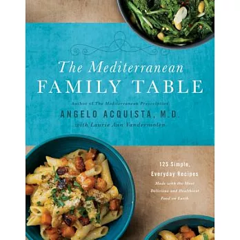 The Mediterranean Family Table: 125 Simple, Everyday Recipes Made with the Most Delicious and Healthiest Food on Earth