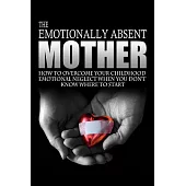 The Emotionally Absent Mother: How to Overcome Your Childhood Neglect When You Don’t Know Where to Start & Meditations and Affir