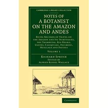 Notes of a Botanist on the Amazon and Andes: Being Records of Travel on the Amazon and Its Tributaries, the Trombetas, Rio Negro