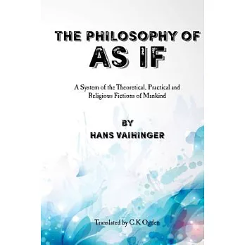 The Philosophy of ＂As If＂: A System of the Theoretical, Practical and Religious Fictions of Mankind