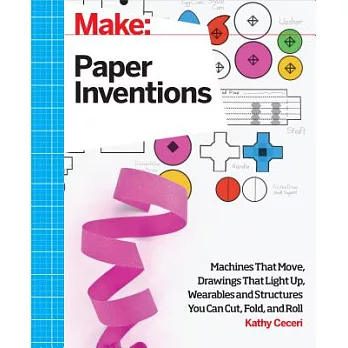 Make: Paper Inventions: Machines That Move, Drawings That Light Up, and Wearables and Structures You Can Cut, Fold, and Roll
