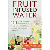 Fruit Infused Water: 101 Natural Vitamin Water Recipes