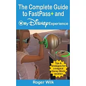 The Complete Guide to Fastpass+ and My Disney Experience: Tips & strategies for a magical Disney World vacation