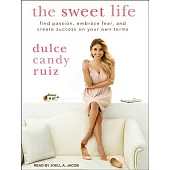 The Sweet Life: find passion, embrace fear, and create success on your own terms