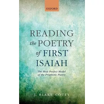 Reading the Poetry of First Isaiah: The Most Perfect Model of the Prophetic Poetry