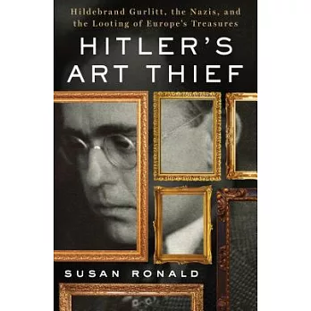 Hitler’s Art Thief: Hildebrand Gurlitt, the Nazis, and the Looting of Europe’s Treasures