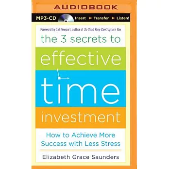 The 3 Secrets to Effective Time Investment: How to Achieve More Success With Less Stress