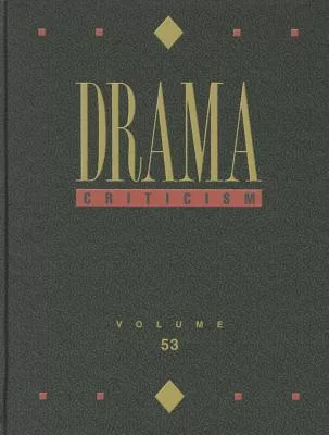 Drama Criticism: Criticism of the Most Significant and Widely Studied Dramatic Works from All the World’s Literatures