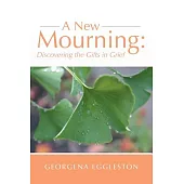 A New Mourning: Discovering the Gifts in Grief