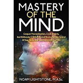 Mastery of the Mind: Conquer Procrastination, Crush Anxiety, and Obliterate 17 Other Mental Wastes to Take Control of Your Mind,