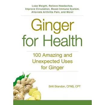 Ginger for Health: 100 Amazing and Unexpected Uses for Ginger