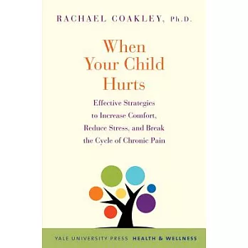 When Your Child Hurts: Effective Strategies to Increase Comfort, Reduce Stress, and Break the Cycle of Chronic Pain