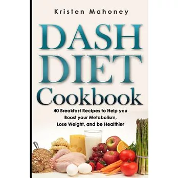 Dash Diet Cookbook: 40 Breakfast Recipes to Help You Boost Your Metabolism, Lose Weight and Be Healthier