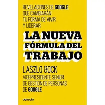 La nueva fórmula del trabajo / The new formula for work: Revelaciones de google que cambiaran su forma de vivir y liderear / Rev