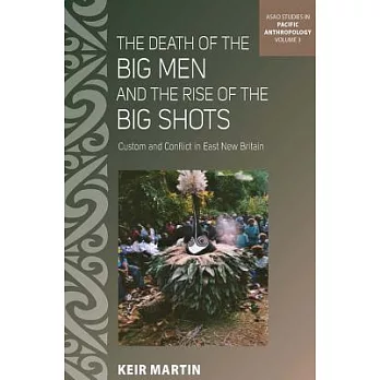 The Death of the Big Men and the Rise of the Big Shots: Custom and Conflict in East New Britain